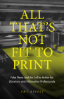 All That's Not Fit to Print: Fake News and the Call to Action for Librarians and Information Professionals Cover Image