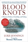 Blood Knots: A Memoir of Fathers, Friendship, and Fishing By Luke Jennings, Thomas McGuane (Foreword by) Cover Image