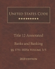United States Code Annotated Title 12 Banks and Banking 2020 Edition §§1751 - 1835a Volume 3/5 By Jason Lee (Editor), United States Government Cover Image