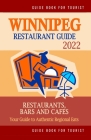 Winnipeg Restaurant Guide 2022: Your Guide to Authentic Regional Eats in Winnipeg, Canada (Restaurant Guide 2022) By Stuart H. Falardeau Cover Image