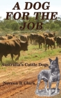 A Dog for the Job: Australian Cattle Dogs By Noreen Clark Cover Image
