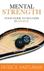 Mental Strength: A Guide To Success In Sports By Patrick Hartunian Cover Image