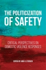 The Politicization of Safety: Critical Perspectives on Domestic Violence Responses (Families #10) By Jane K. Stoever (Editor) Cover Image
