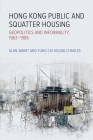 Hong Kong Public and Squatter Housing: Geopolitics and Informality, 1963–1985 (Royal Asiatic Society Hong Kong Studies Series) By Alan Smart, Chi Keung Charles Fung Cover Image