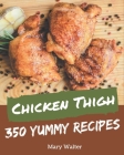 350 Yummy Chicken Thigh Recipes: A Yummy Chicken Thigh Cookbook for Your Gathering By Mary Walter Cover Image