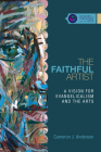 The Faithful Artist: A Vision for Evangelicalism and the Arts (Studies in Theology and the Arts) By Cameron J. Anderson Cover Image