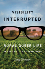 Visibility Interrupted: Rural Queer Life and the Politics of Unbecoming By Carly Thomsen Cover Image