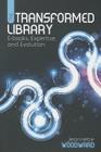 The Transformed Library: E-Books, Expertise, and Evolution By Jeannette Woodward Cover Image
