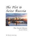 The Plot to Seize Russia: The Untold History By Martin Armstrong Cover Image