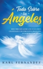 Todo Sobre los Ángeles: Descubre más Acerca de estos Seres Celestiales y de Cómo están Presentes en Nuestra Vida Diaria Cover Image
