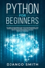 Python for Beginners: The Absolute Beginners Guide to Python Programming, Data Science and Predictive Model. A Practical Introduction to Obj Cover Image