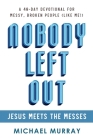 Nobody Left Out: Jesus Meets the Messes: A 40-Day Devotional for Messy, Broken People (Like Me!) By Michael Murray Cover Image