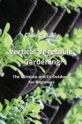 Vertical Vegetable Gardening: The Ultimate and Co Outdoors For Beginners By Claire Baily Cover Image