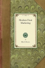 Modern Fruit Marketing: A Complete Treatise Covering Harvesting, Packing, Storing, Transporting and Selling of Fruit (Gardening in America) Cover Image
