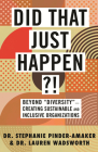 Did That Just Happen?!: Beyond “Diversity”—Creating Sustainable and Inclusive Organizations Cover Image