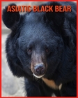 Asiatic Black Bear: Incredible Pictures and Fun Facts about Asiatic Black Bear By Betty Marc Cover Image