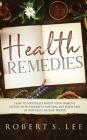 Health Remedies: How to Naturally Boost Your Immune System with Powerful Natural Methods and be Virtually Disease Proof! By Robert S. Lee Cover Image