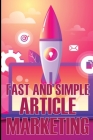 Fast and Simple Article Marketing: How to Get Your Creative Juices Flowing and How to Prepare Your Articles for Submission to Article Directories Tips Cover Image