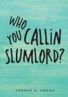 Who You Callin Slumlord? By Thomas G. Kough Cover Image