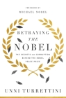 Betraying the Nobel: The Secrets and Corruption Behind the Nobel Peace Prize Cover Image