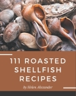 111 Roasted Shellfish Recipes: Best Roasted Shellfish Cookbook for Dummies By Helen Alexander Cover Image