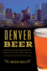 Denver Beer: A History of Mile High Brewing (American Palate) Cover Image