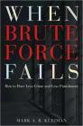 When Brute Force Fails: How to Have Less Crime and Less Punishment By Mark A. R. Kleiman Cover Image