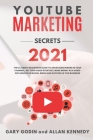 Youtube Marketing Secrets 2021: The Ultimate Beginners Guide to Grow Subscribers in your Channel, Set your Video Strategy, Make Money as a Video Influ By Allan Kennedy, Gary Godin Cover Image