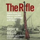 The Rifle: Combat Stories from America's Last WWII Veterans, Told Through an M1 Garand By Andrew Biggio, Shawn Compton (Read by) Cover Image