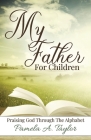 My Father For Children: Praising God Through Alphabet By Pamela A. Taylor Cover Image