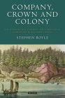 Company, Crown and Colony: The Hudson's Bay Company and Territorial Endeavour in Western Canada By Stephen Royle Cover Image