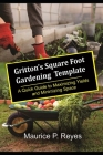 Gritton's Square Foot Gardening Template: A Quick Guide to Maximizing Yields and Minimizing Space Cover Image