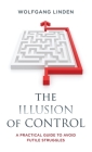 The Illusion of Control: A Practical Guide to Avoid Futile Struggles Cover Image