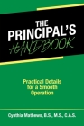 The Principal's Handbook: Practical Details for a Smooth Operation By Cynthia Mathews B. S. M. S. C. a. S. Cover Image