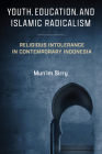 Youth, Education, and Islamic Radicalism: Religious Intolerance in Contemporary Indonesia Cover Image