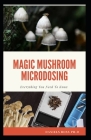 Magic Mushroom Microdosing: Microdosing and Therapeutic Guide on Psilocybin Mushroom Cover Image