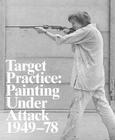 Target Practice: Painting Under Attack 1949-78 By Michael Darling (Text by (Art/Photo Books)), Michael Darling (Editor), Graham Bader (Text by (Art/Photo Books)) Cover Image