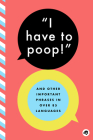 I Have to Poop!: And Other Important Phrases in Over 85 Languages Cover Image