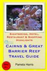 Cairns & Great Barrier Reef Travel Guide: Sightseeing, Hotel, Restaurant & Shopping Highlights By Pamela Harris Cover Image