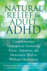 Natural Relief for Adult ADHD: Complementary Strategies for Increasing Focus, Attention, and Motivation with or Without Medication By Stephanie Moulton Sarkis, Ari Tuckman (Foreword by) Cover Image