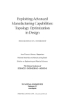 Exploiting Advanced Manufacturing Capabilities: Topology Optimization in Design: Proceedings of a Workshop Cover Image