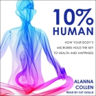 10% Human: How Your Body's Microbes Hold the Key to Health and Happiness By Alanna Collen, Cat Gould (Read by) Cover Image