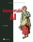 Interpretable AI : Building explainable machine learning systems By Ajay Thampi Cover Image