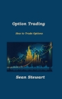 Option Trading: How to Trade Options By Sean Stewart Cover Image