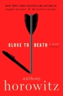 Close to Death: A Novel (A Hawthorne and Horowitz Mystery #5) By Anthony Horowitz Cover Image