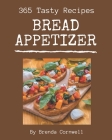 365 Tasty Bread Appetizer Recipes: A Bread Appetizer Cookbook to Fall In Love With By Brenda Cornwell Cover Image