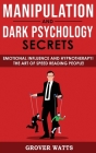 Manipulation and Dark Psychology Secrets: How to Analyze Someone Instantly, Read Body Language with NLP, Mind Control, Brainwashing! Emotional Influen By Grover Watts Cover Image