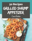 50 Grilled Shrimp Appetizer Recipes: The Grilled Shrimp Appetizer Cookbook for All Things Sweet and Wonderful! Cover Image