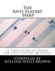 The Anti-Slavery Harp: A Collection of Songs for Anti-slavery Meetings Cover Image