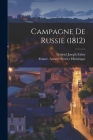 Campagne De Russie (1812) By Gabriel Joseph Fabry, France Armée Service Historique (Created by) Cover Image